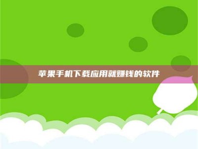 铜仁苹果手机下载应用就赚钱的软件