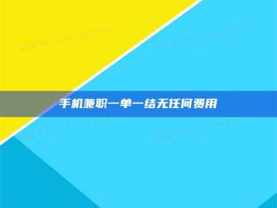 铜仁手机兼职一单一结无任何费用