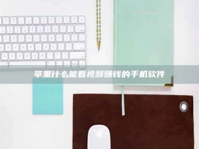 铜仁苹果什么能看视频赚钱的手机软件