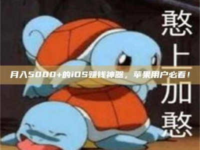 铜仁月入5000+的iOS赚钱神器，苹果用户必看！