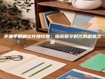 铜仁苹果手机刷软件赚钱群：探索数字时代的副业之道